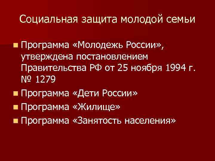 Социальная защита молодой семьи n Программа «Молодежь России» , утверждена постановлением Правительства РФ от