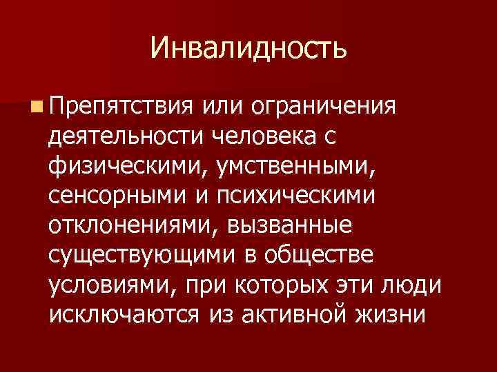 Инвалидность n Препятствия или ограничения деятельности человека с физическими, умственными, сенсорными и психическими отклонениями,