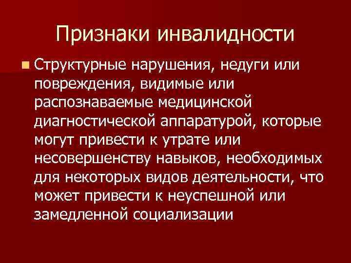 Признаки инвалидности n Структурные нарушения, недуги или повреждения, видимые или распознаваемые медицинской диагностической аппаратурой,