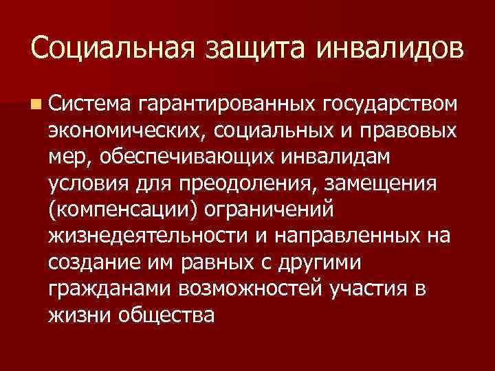 Социальная защита инвалидов n Система гарантированных государством экономических, социальных и правовых мер, обеспечивающих инвалидам