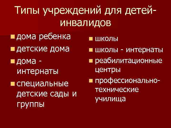 Типы учреждений для детейинвалидов n дома ребенка n детские дома n дома интернаты n