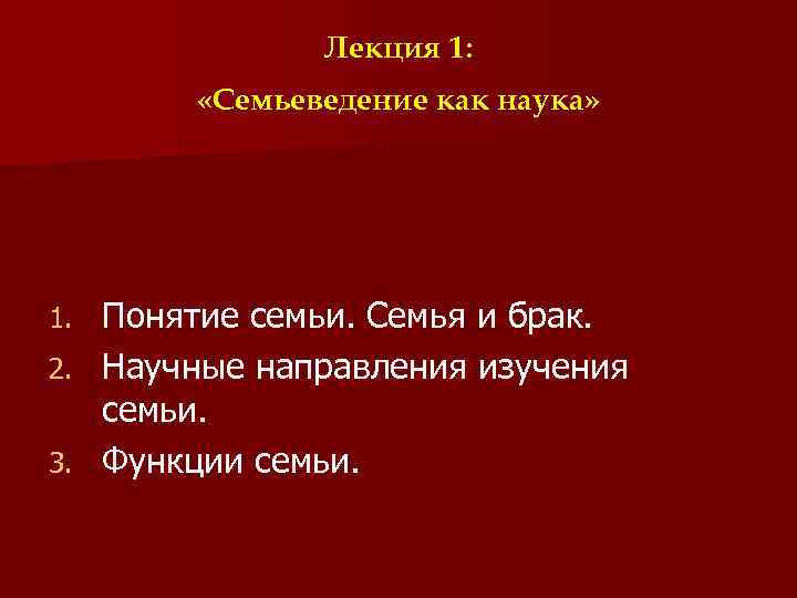 Лекция 1: «Семьеведение как наука» Понятие семьи. Семья и брак. 2. Научные направления изучения