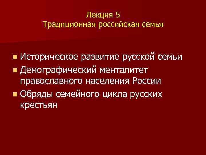 Лекция 5 Традиционная российская семья n Историческое развитие русской семьи n Демографический менталитет православного