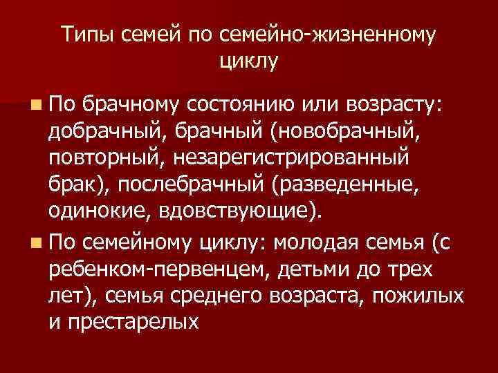 Типы семей по семейно-жизненному циклу n По брачному состоянию или возрасту: добрачный, брачный (новобрачный,