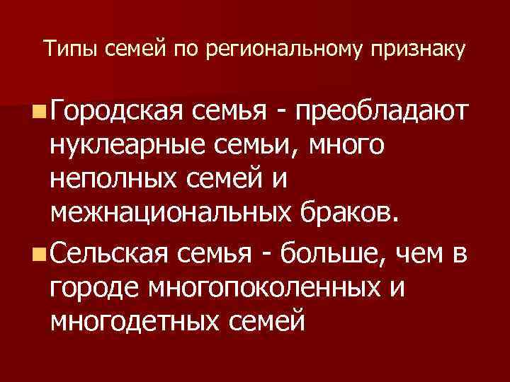 Типы семей по региональному признаку n Городская семья - преобладают нуклеарные семьи, много неполных