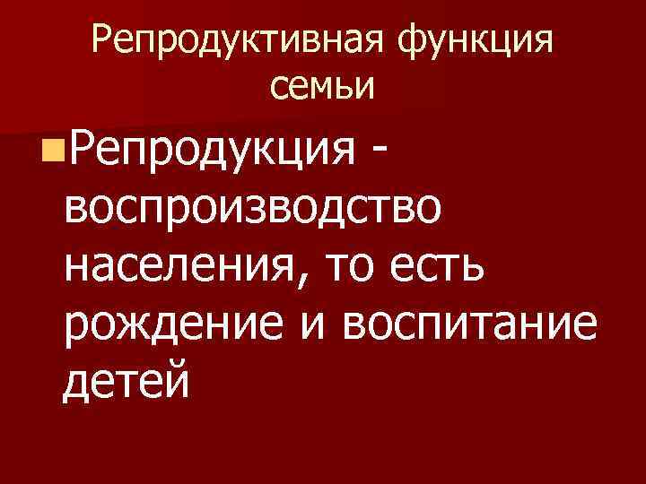 Репродуктивная функция семьи n. Репродукция воспроизводство населения, то есть рождение и воспитание детей 