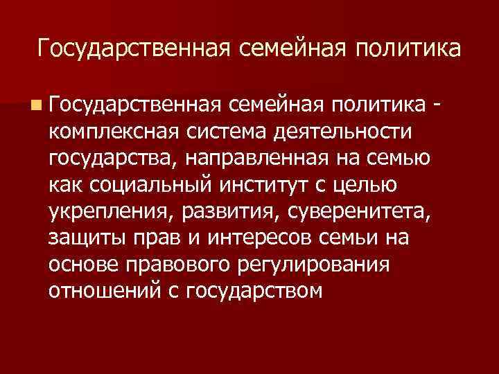 Государственная семейная политика n Государственная семейная политика комплексная система деятельности государства, направленная на семью