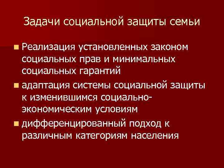 Задачи социальной защиты семьи n Реализация установленных законом социальных прав и минимальных социальных гарантий