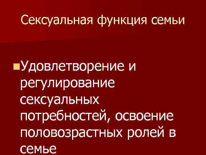 Сексуальная функция семьи n. Удовлетворение и регулирование сексуальных потребностей, освоение половозрастных ролей в семье