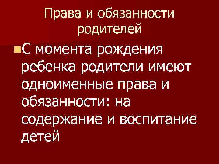 Права и обязанности родителей n. С момента рождения ребенка родители имеют одноименные права и