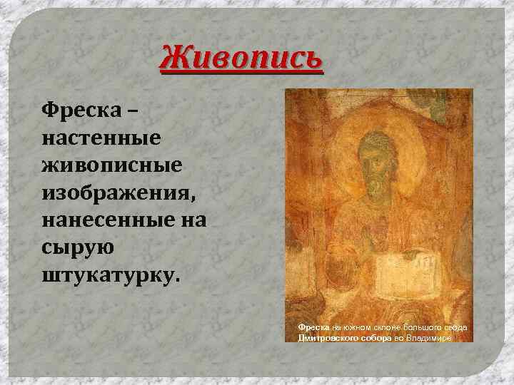 Живопись Фреска – настенные живописные изображения, нанесенные на сырую штукатурку. Фреска на южном склоне
