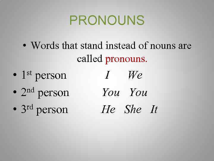 PRONOUNS • Words that stand instead of nouns are called pronouns. • 1 st