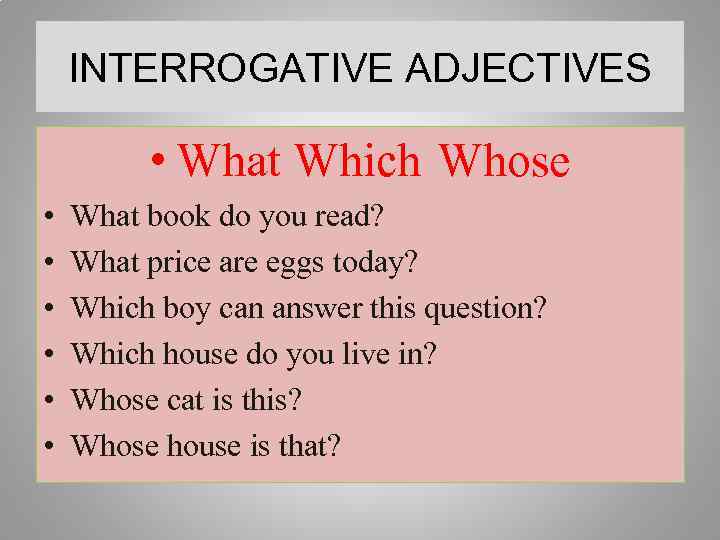 INTERROGATIVE ADJECTIVES • What Which Whose • • • What book do you read?