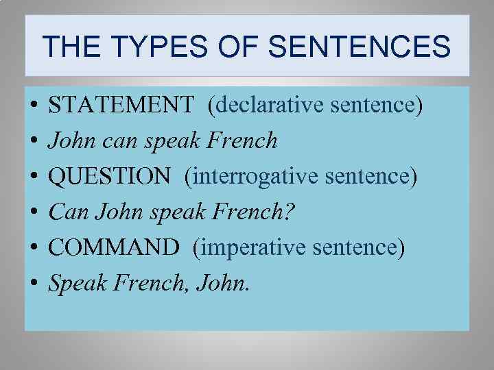 THE TYPES OF SENTENCES • • • STATEMENT (declarative sentence) John can speak French