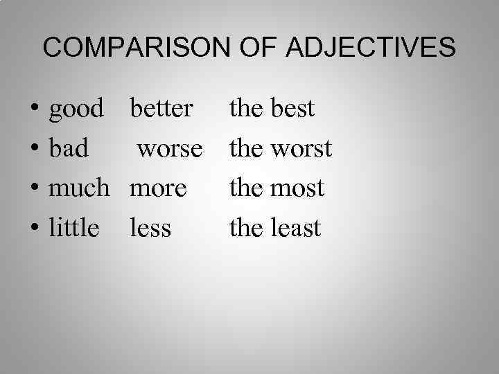 COMPARISON OF ADJECTIVES • • good bad much little better worse more less the