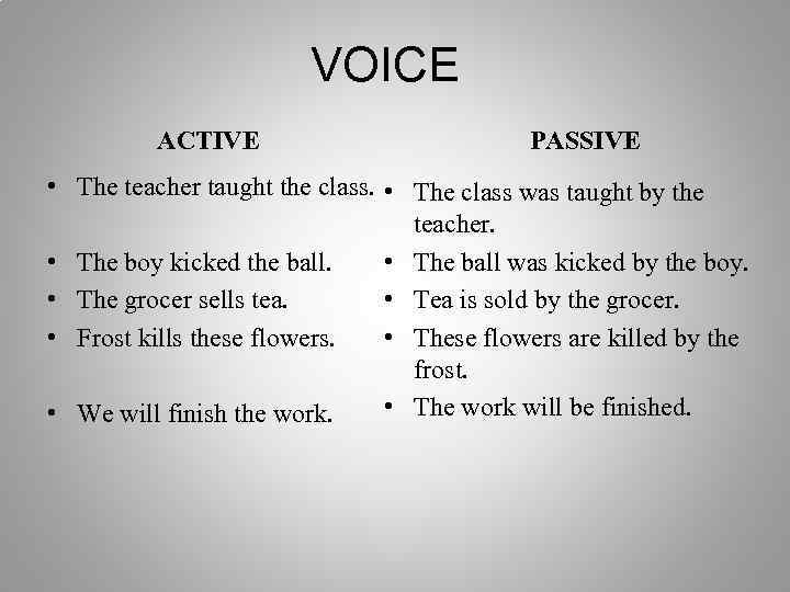 VOICE ACTIVE PASSIVE • The teacher taught the class. • The class was taught