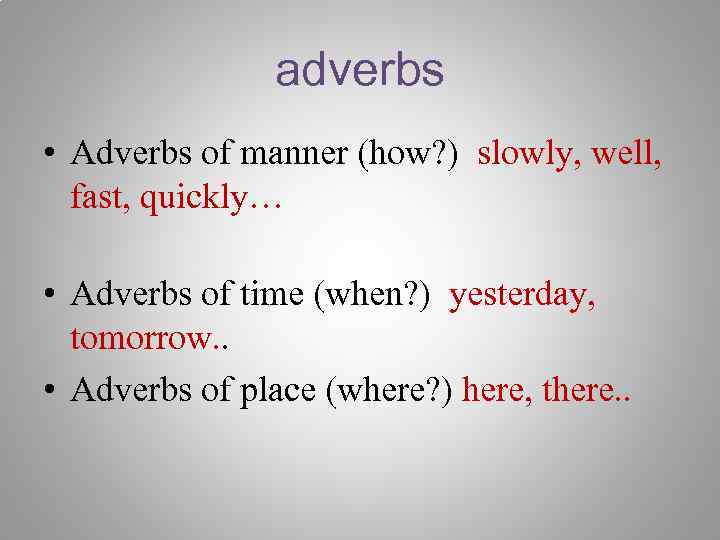 adverbs • Adverbs of manner (how? ) slowly, well, fast, quickly… • Adverbs of