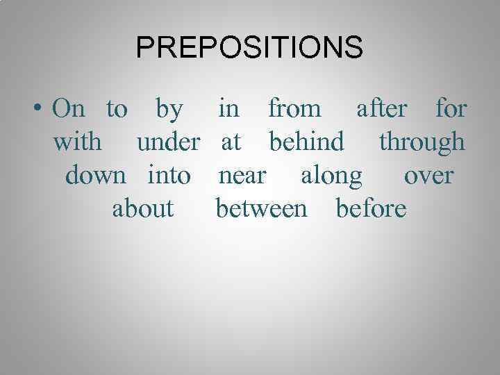 PREPOSITIONS • On to by with under down into about in from after for