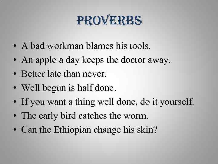 proverbs • • A bad workman blames his tools. An apple a day keeps