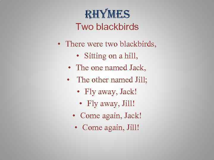 rhymes Two blackbirds • There were two blackbirds, • Sitting on a hill, •