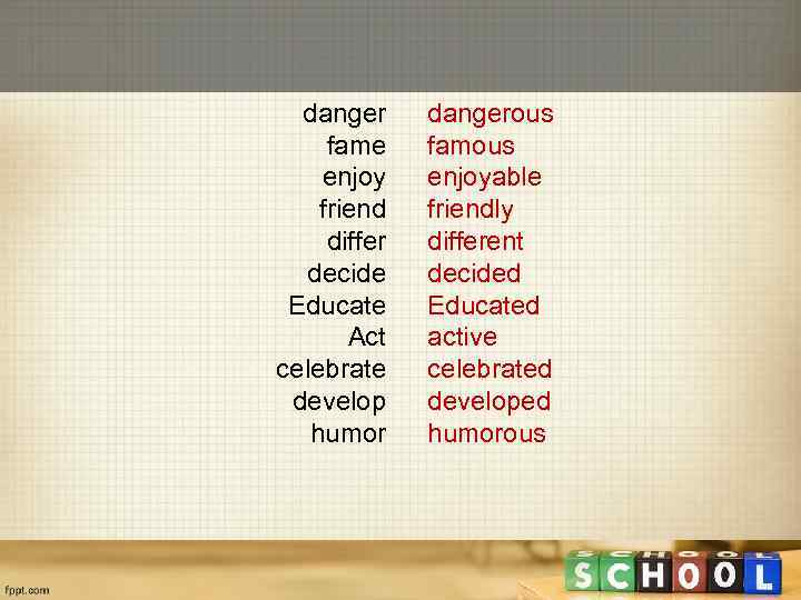 danger fame enjoy friend differ decide Educate Act celebrate develop humor dangerous famous enjoyable