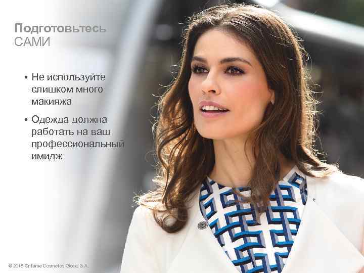 Подготовьтесь САМИ • Не используйте слишком много макияжа • Одежда должна работать на ваш
