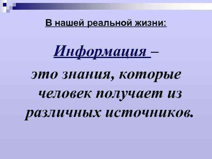 В нашей реальной жизни: Информация – это знания, которые человек получает из различных источников.