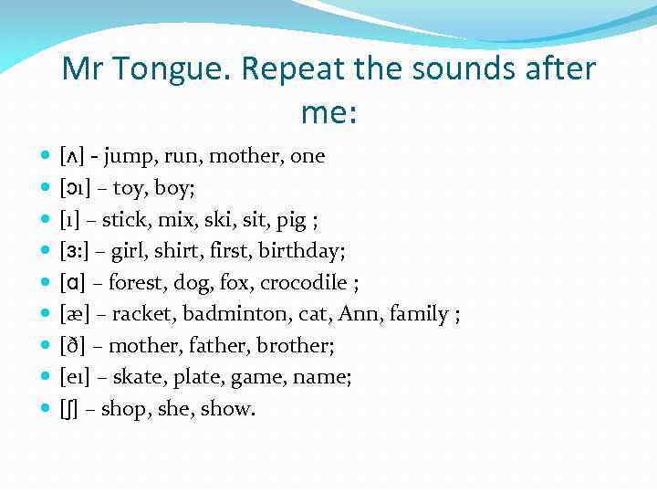 Mr Tongue. Repeat the sounds after me: [ʌ] - jump, run, mother, one [ɔı]