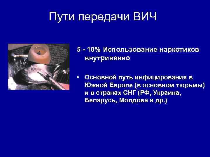 Пути передачи ВИЧ 5 - 10% Использование наркотиков внутривенно • Основной путь инфицирования в