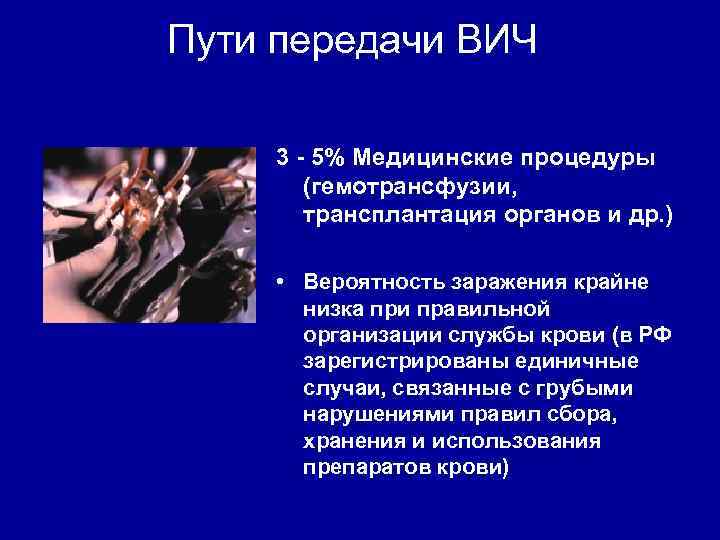 Пути передачи ВИЧ 3 - 5% Медицинские процедуры (гемотрансфузии, трансплантация органов и др. )