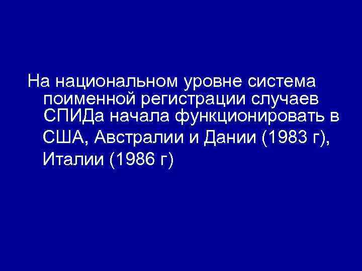 На национальном уровне система поименной регистрации случаев СПИДа начала функционировать в США, Австралии и