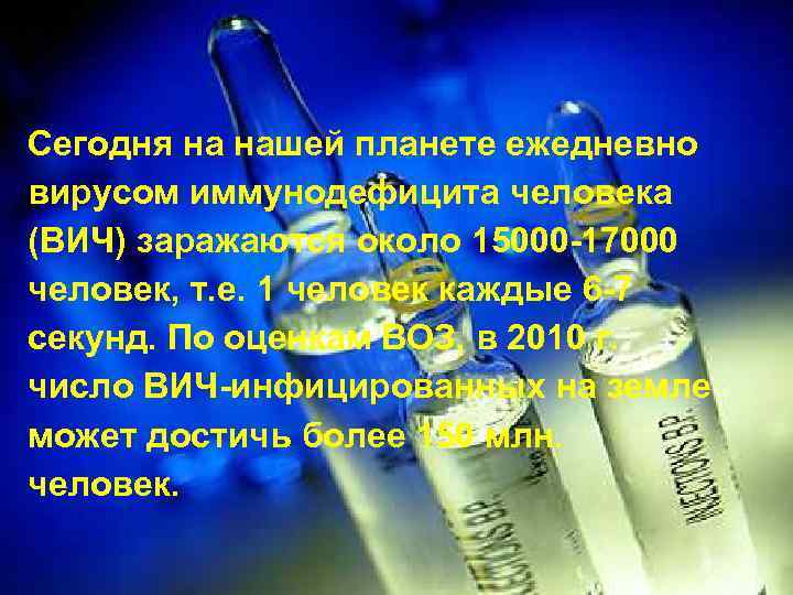 Сегодня на нашей планете ежедневно вирусом иммунодефицита человека (ВИЧ) заражаются около 15000 -17000 человек,