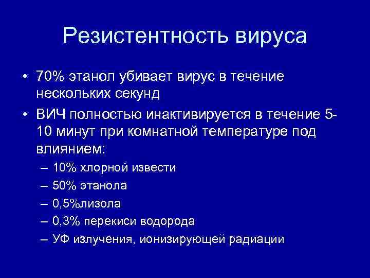 Резистентность вируса • 70% этанол убивает вирус в течение нескольких секунд • ВИЧ полностью