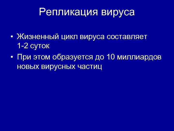 Репликация вируса • Жизненный цикл вируса составляет 1 -2 суток • При этом образуется