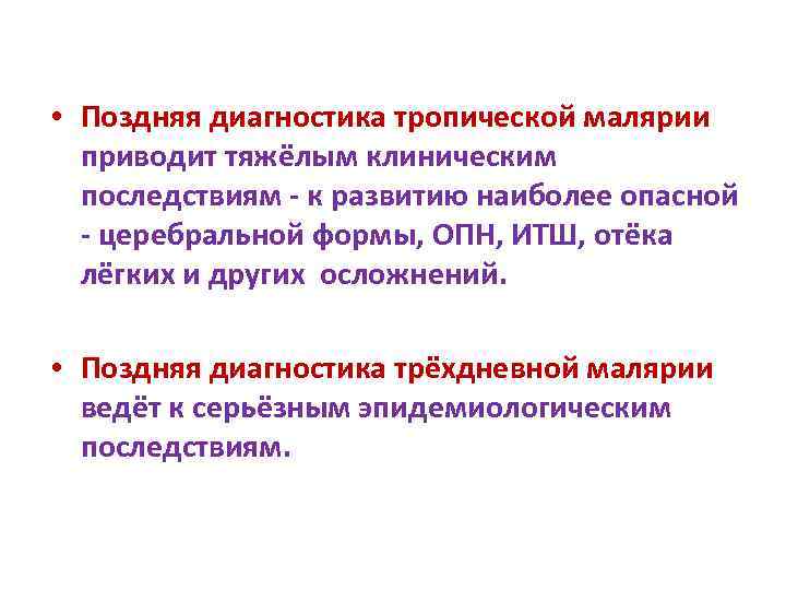  • Поздняя диагностика тропической малярии приводит тяжёлым клиническим последствиям - к развитию наиболее