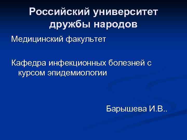 Российский университет дружбы народов Медицинский факультет Кафедра инфекционных болезней с курсом эпидемиологии Барышева И.