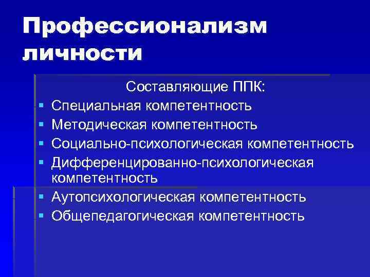 Профессионализм личности § § § Составляющие ППК: Специальная компетентность Методическая компетентность Социально-психологическая компетентность Дифференцированно-психологическая