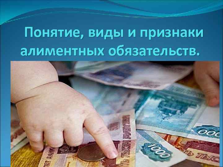 Понятие, виды и признаки алиментных обязательств. 