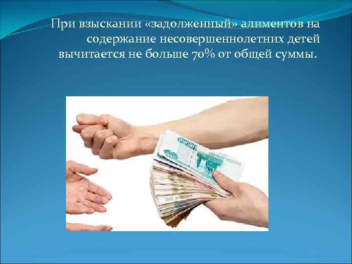 При взыскании «задолженный» алиментов на содержание несовершеннолетних детей вычитается не больше 70% от общей