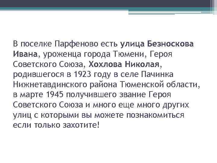 В поселке Парфеново есть улица Безноскова Ивана, уроженца города Тюмени, Героя Советского Союза, Хохлова