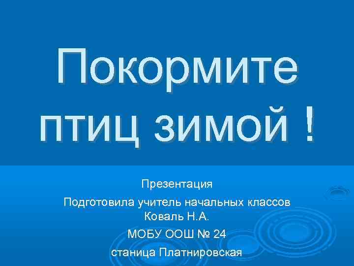 Покормите птиц зимой ! Презентация Подготовила учитель начальных классов Коваль Н. А. МОБУ ООШ