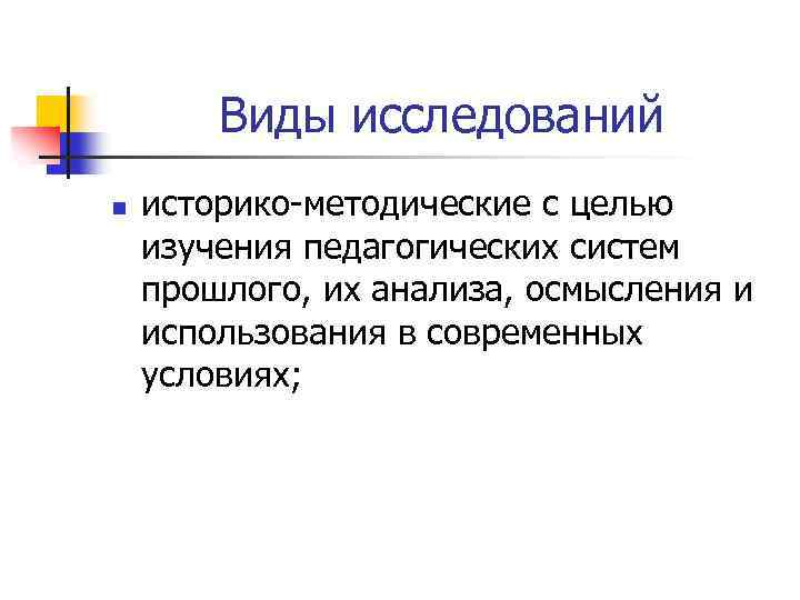 Виды исследований n историко-методические с целью изучения педагогических систем прошлого, их анализа, осмысления и