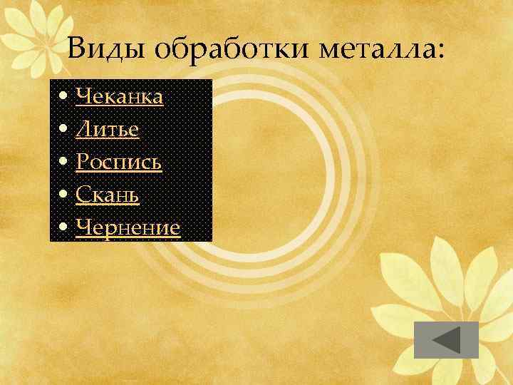 Виды обработки металла: • Чеканка • Литье • Роспись • Скань • Чернение 