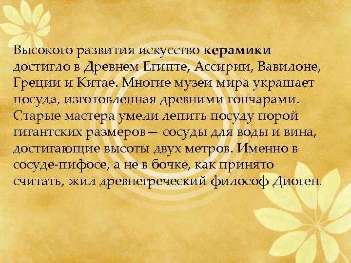 Высокого развития искусство керамики достигло в Древнем Египте, Ассирии, Вавилоне, Греции и Китае. Многие