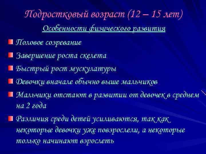 Подростковый возраст (12 – 15 лет) Особенности физического развития Половое созревание Завершение роста скелета