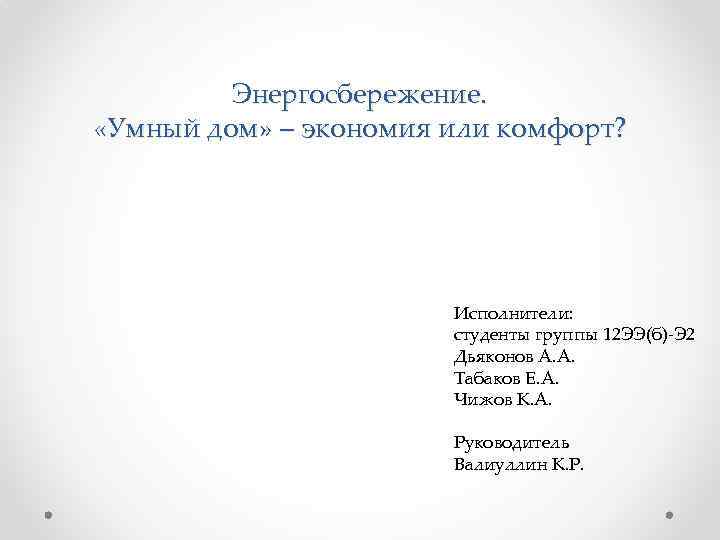 Энергосбережение. «Умный дом» – экономия или комфорт? Исполнители: студенты группы 12 ЭЭ(б)-Э 2 Дьяконов