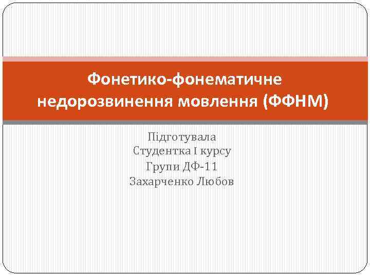 Фонетико-фонематичне недорозвинення мовлення (ФФНМ) Підготувала Студентка I курсу Групи ДФ-11 Захарченко Любов 