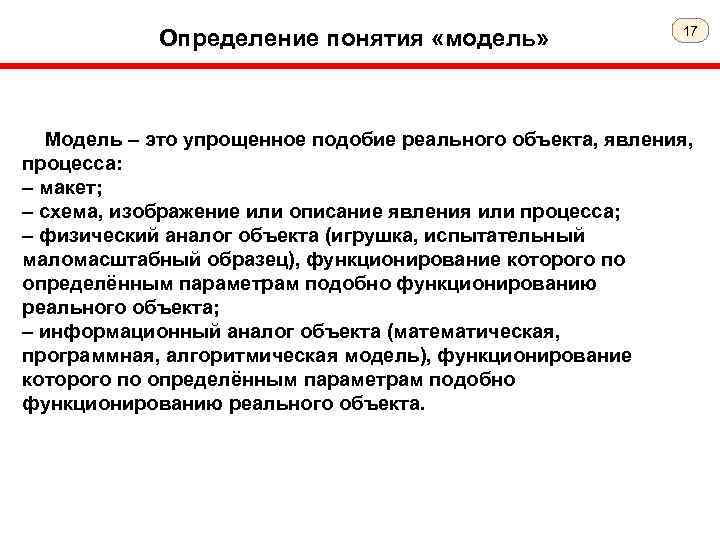 Определение понятия «модель» 17 Модель – это упрощенное подобие реального объекта, явления, процесса: –