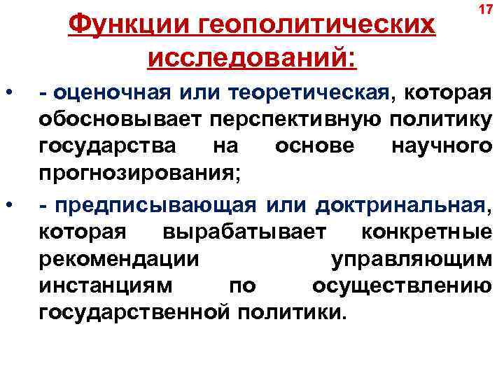 Функции геополитических исследований: • • 17 - оценочная или теоретическая, которая обосновывает перспективную политику