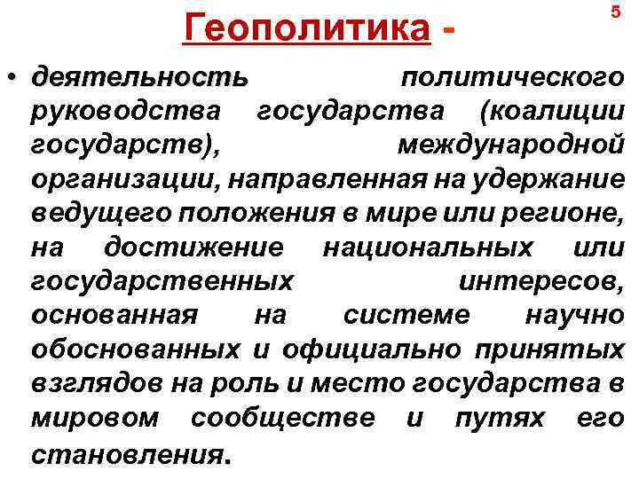 Геополитика - 5 • деятельность политического руководства государства (коалиции государств), международной организации, направленная на